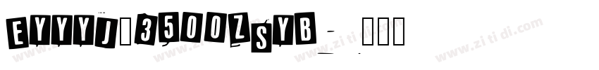 EYYYJ_3500ZSYB字体转换 EYYYJ_3500ZSYB字体转换