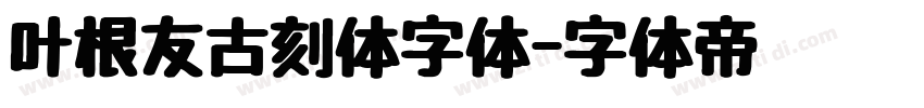 叶根友古刻体字体字体转换