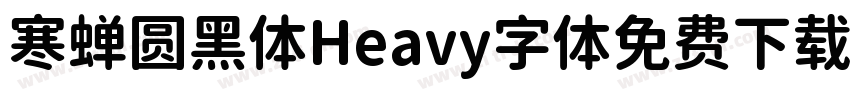 寒蝉圆黑体Heavy字体免费下载字体转换