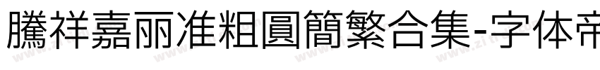 腾祥嘉丽准粗圆简繁合集字体转换