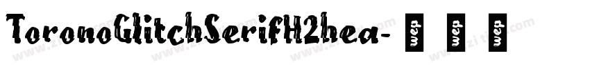 ToronoGlitchSerifH2hea字体转换