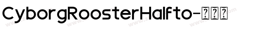 CyborgRoosterHalfto字体转换