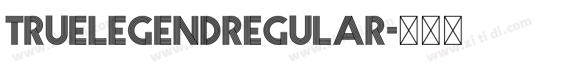 TRUELEGENDRegular字体转换 TRUELEGENDRegular字体转换