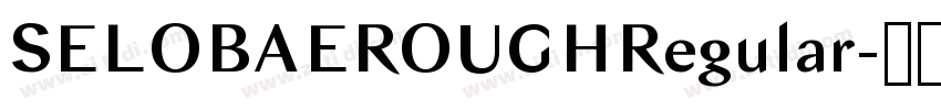 SELOBAEROUGHRegular字体转换 SELOBAEROUGHRegular字体转换