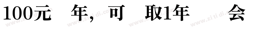 100元每年，可领取1年热门会员转换字体字体转换