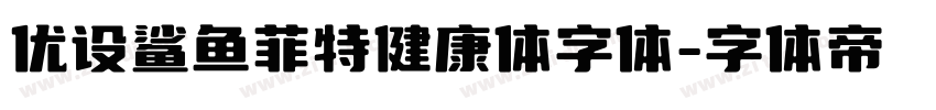 优设鲨鱼菲特健康体字体字体转换