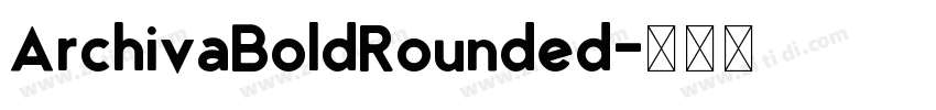 ArchivaBoldRounded字体转换 ArchivaBoldRounded字体转换