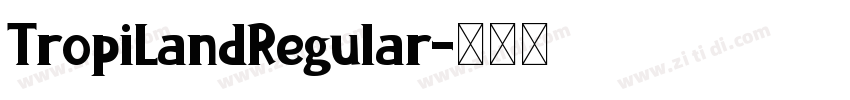 TropiLandRegular字体转换 TropiLandRegular字体转换
