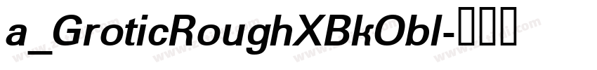 a_GroticRoughXBkObl字体转换