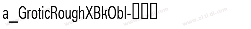 a_GroticRoughXBkObl字体转换