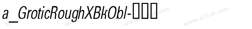 a_GroticRoughXBkObl字体转换