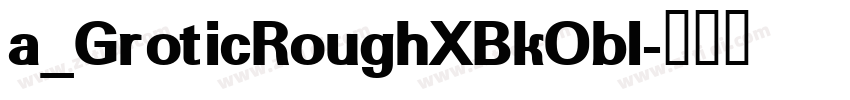 a_GroticRoughXBkObl字体转换