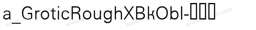 a_GroticRoughXBkObl字体转换