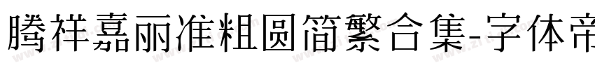 腾祥嘉丽准粗圆简繁合集字体转换