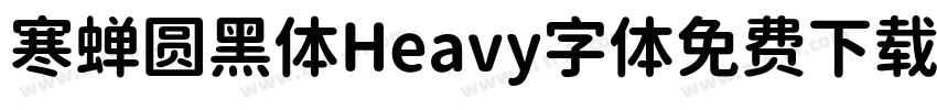 寒蝉圆黑体Heavy字体免费下载字体转换