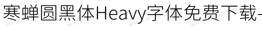 寒蝉圆黑体Heavy字体免费下载字体转换