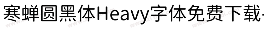寒蝉圆黑体Heavy字体免费下载字体转换