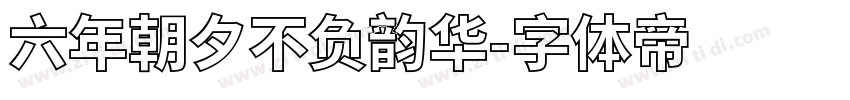 六年朝夕不负韵华字体转换