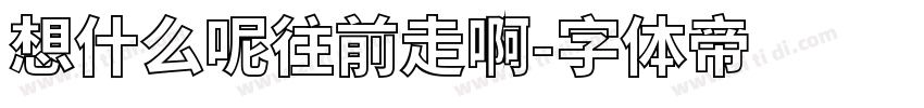 想什么呢往前走啊字体转换
