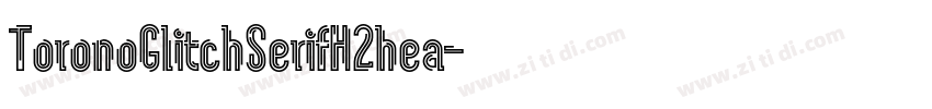ToronoGlitchSerifH2hea字体转换