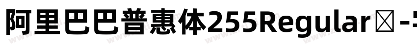 阿里巴巴普惠体255Regular简字体转换 阿里巴巴普惠体255Regular简字体转换
