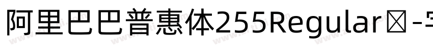 阿里巴巴普惠体255Regular简字体转换 阿里巴巴普惠体255Regular简字体转换