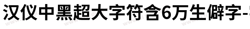 汉仪中黑超大字符含6万生僻字字体转换