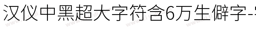 汉仪中黑超大字符含6万生僻字字体转换