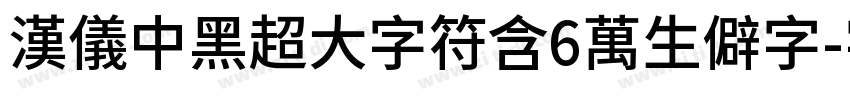 汉仪中黑超大字符含6万生僻字字体转换