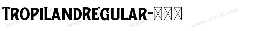 TropiLandRegular字体转换 TropiLandRegular字体转换