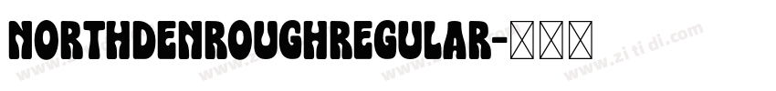 NORTHDENROUGHRegular字体转换 NORTHDENROUGHRegular字体转换