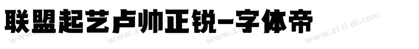 联盟起艺卢帅正锐字体转换