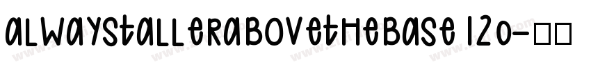 alwaystallerabovethebase120字体转换