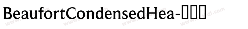 BeaufortCondensedHea字体转换 BeaufortCondensedHea字体转换