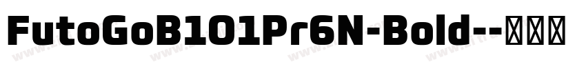 FutoGoB101Pr6N-Bold-字体转换