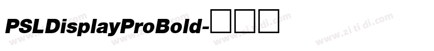 PSLDisplayProBold字体转换 PSLDisplayProBold字体转换