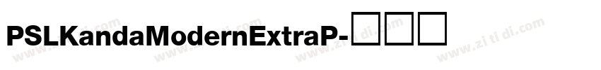 PSLKandaModernExtraP字体转换 PSLKandaModernExtraP字体转换