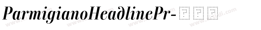 ParmigianoHeadlinePr字体转换 ParmigianoHeadlinePr字体转换