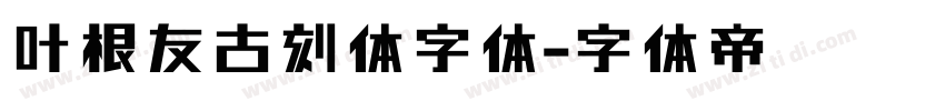 叶根友古刻体字体字体转换