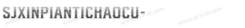 SJxinpiantichaocu字体转换