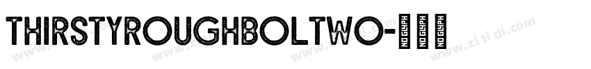 ThirstyRoughBolTwo字体转换 ThirstyRoughBolTwo字体转换