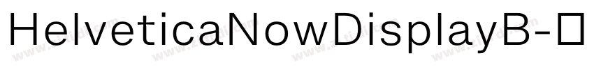 HelveticaNowDisplayB字体转换 HelveticaNowDisplayB字体转换