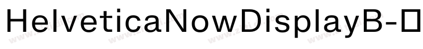 HelveticaNowDisplayB字体转换 HelveticaNowDisplayB字体转换