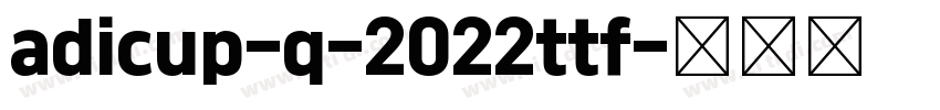 adicup-q-2022ttf字体转换