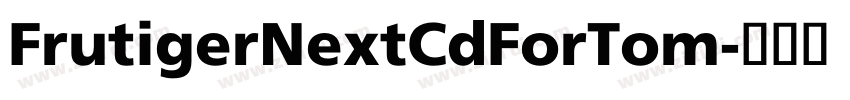 FrutigerNextCdForTom字体转换 FrutigerNextCdForTom字体转换