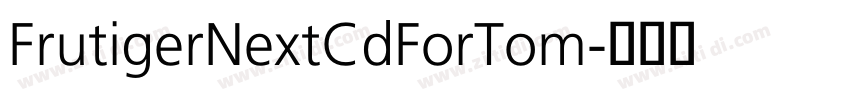 FrutigerNextCdForTom字体转换 FrutigerNextCdForTom字体转换