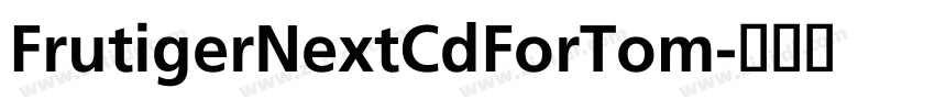 FrutigerNextCdForTom字体转换 FrutigerNextCdForTom字体转换