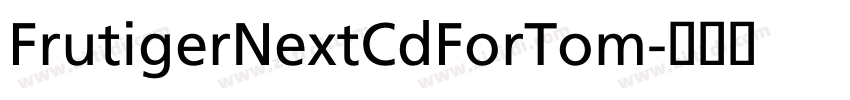FrutigerNextCdForTom字体转换 FrutigerNextCdForTom字体转换