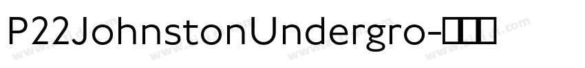 P22JohnstonUndergro字体转换 P22JohnstonUndergro字体转换