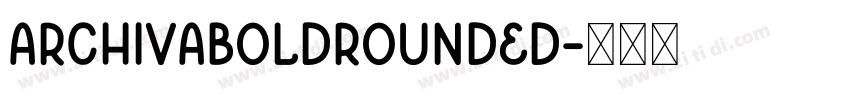 ArchivaBoldRounded字体转换 ArchivaBoldRounded字体转换